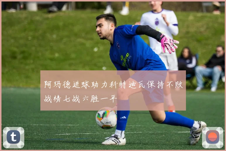 阿玛德进球助力科特迪瓦保持不败战绩七战六胜一平
