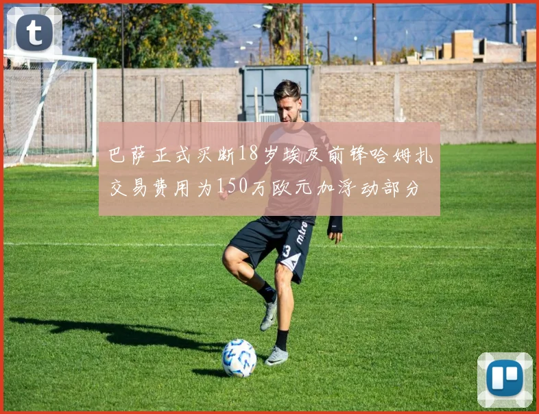巴萨正式买断18岁埃及前锋哈姆扎交易费用为150万欧元加浮动部分